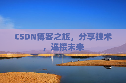 CSDN博客之旅，分享技术，连接未来